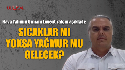 Sıcaklar mı yoksa yağmur mu gelecek?